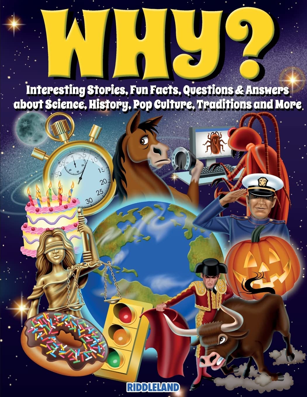 Why? Interesting Stories, Fun Facts, Questions & Answers about Science, History, Pop Culture, Traditions and More