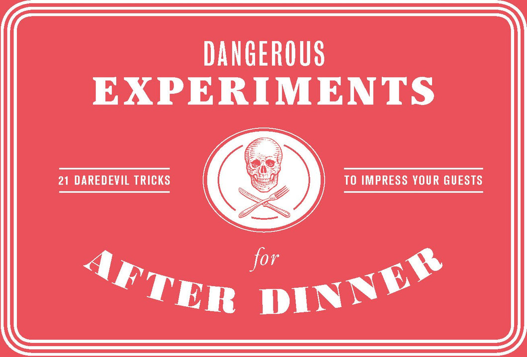 Dangerous Experiments for After Dinner: 21 Daredevil Tricks to Impress Your Guests